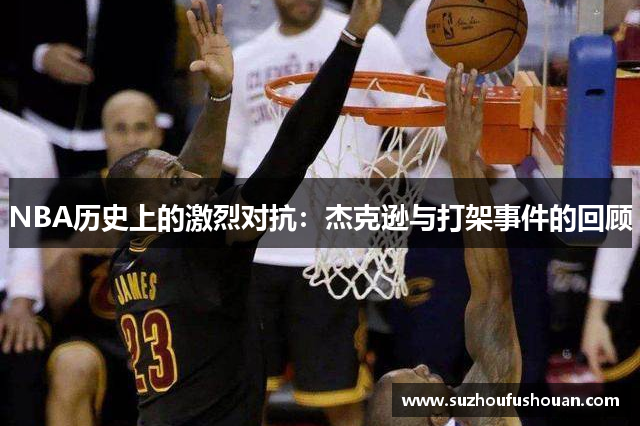 NBA历史上的激烈对抗：杰克逊与打架事件的回顾